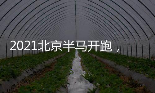 2021北京半马开跑,京东物流跑出新配速